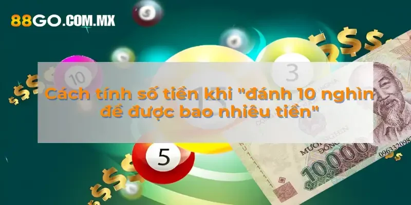 Cách tính số tiền khi "đánh 10 nghìn đề được bao nhiêu tiền"
